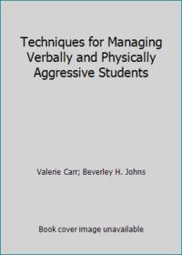 Techniques for Managing Verbally and Physically Aggressive Students