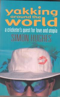 Yakking Around the World: A Cricketer&#039;s Quest for Love and Utopia by Simon Hughes - 2001