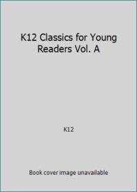 K12 Classics for Young Readers Vol. A by K12 - 2012