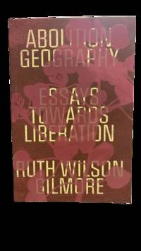 Abolition Geography: Essays Towards Liberation