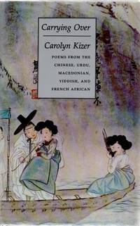 Carrying Over. Poems From the Chinese, Urdu, Macedonian, Yiddish and French African by KIZER, Carolyn - 1988