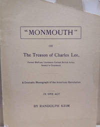 image of Monmouth, Or, the Treason of Charles Lee, Former Half-Pay Lieutenant Colonel British Army, Second in Command: a Dramatic Monograph of the American Revolution in One Act