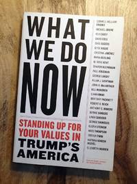 WHAT WE DO NOW : Standing Up for Your Values in Trump's America
