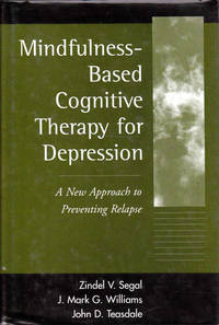 Mindfulness-Based Cognitive Therapy for Depression: A New Approach to Preventing Relapse by Segal, Zindel V.; Williams, J. Mark G.; Teasdale, John D - 2002