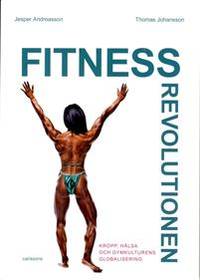 Fitnessrevolutionen. Kropp, hälsa och…