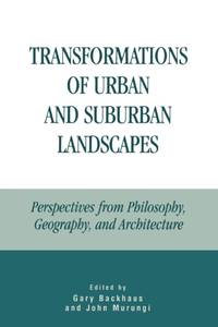 Transformations of Urban and Suburban Landscapes : Perspectives from Philosophy, Geography, and...