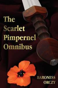 The Scarlet Pimpernel Omnibus - Unabridged - The Scarlet Pimpernel, I Will Repay, Eldorado, Sir...
