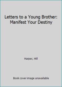 Letters to a Young Brother: Manifest Your Destiny by Harper, Hill - 2008