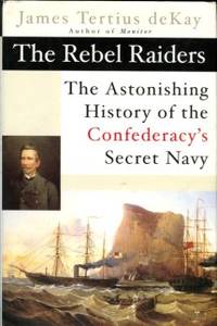 cover of The Rebel Raiders: The Astonishing History Of The Confederacy's Secret Navy