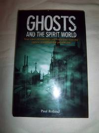 cover of Ghosts and the Spirit World: The Cases of Hauntings and Visitations from the Earliest Records to the Present Day