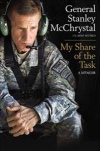 My Share of the Task: A Memoir by General Stanley McChrystal - 2013-06-01