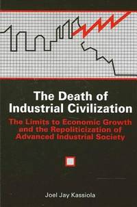 The Death of Industrial Civilization : The Limits to Economic Growth and the Repoliticization of...