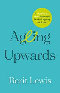 Ageing Upwards: A mindfulness-based framework for the longevity revolution