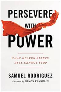 Persevere With Power: What Heaven Starts, Hell Cannot Stop by Samuel Rodriguez