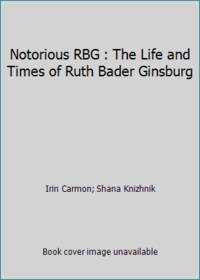 Notorious RBG : The Life and Times of Ruth Bader Ginsburg