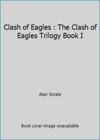 Clash of Eagles : The Clash of Eagles Trilogy Book I
