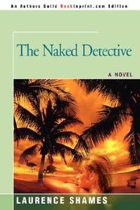 The Naked Detective by Laurence Shames - 2007