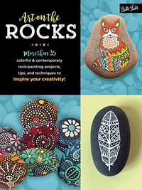 Art on the Rocks: More than 35 colorful & contemporary rock-painting projects, tips, and...