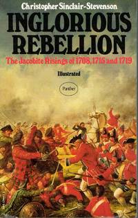 Inglorious Rebellion the Jacobite risings of 1708, 1715 and 1719 by Christopher Sinclair-Stevenson - 1973