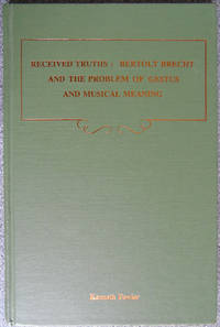 Received Truths: Bertolt Brecht And The Problem Of Gestus And Musical Meaning by Fowler, Kenneth - 1991