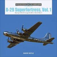 B-29 Superfortress, Vol. 1: Boeing's XB-29 through B-29B in World War II (Legends of Warfare:...