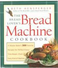 The Bread Lover's Bread Machine Cookbook: A Master Baker's 300 Favorite Recipes for...