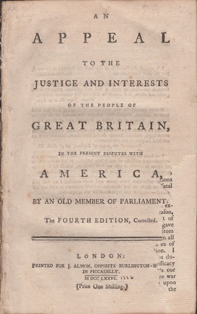 An Appeal to the Justice and Interests of the People of Great Britain, In the Present Disputes with America, By An Old Member of Parliament