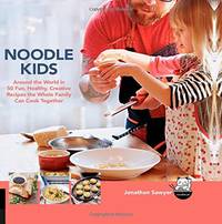 Noodle Kids: Around the World in 50 Fun, Healthy, Creative Recipes the Whole Family Can Cook...