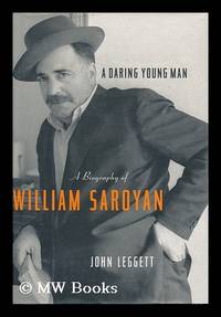 A Daring Young Man : a Biography of William Saroyan / John Leggett