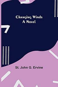 Changing Winds; A Novel by St. John G. Ervine