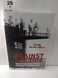 Against the Tide: Rickover&#039;s Leadership Principles and the Rise of the Nuclear Navy by Rear Admiral Dave Oliver - 2014