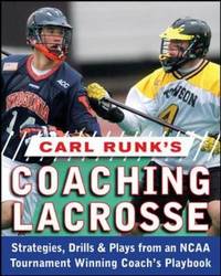 Carl Runk's Coaching Lacrosse: Strategies, Drills, & Plays from an NCAA Tournament Winning...