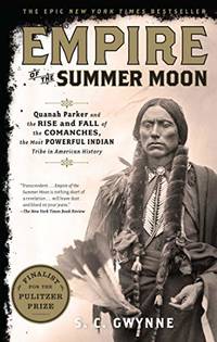 Empire of the Summer Moon: Quanah Parker and the Rise and Fall of the Comanches, the Most Powerful Indian Tribe in American History by S. C. Gwynne