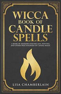 Wicca Book of Candle Spells: A Beginner&acirc;s Book of Shadows for Wiccans, Witches,...