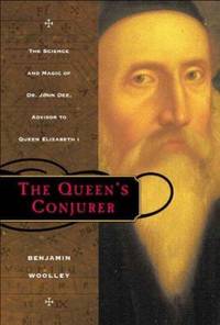 The Queen&#039;s Conjurer : The Science and Magic of Dr. John Dee, Adviser to Queen Eliabeth 1 by Benjamin Woolley - 2001