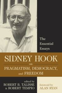 Sidney Hook on Pragmatism, Democracy, and Freedom : The Essential Essays