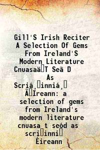 Gill&#039;S Irish Reciter A Selection Of Gems From Ireland&#039;S Modern Literature CnuasaÃ¤ÂT SeÃ³D As ScriÃ¡Â¸?inniÃ¡Â¸? ÃIreann a selection of gems from Ireland&#039;s modern literature cnuasa?t seÃ³d as scri?inni? Ãireann 1918 [Hardcover] by Sean Ua Ceallaigh - 2013