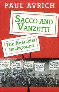 Sacco and Vanzetti : The Anarchist Background by Paul Avrich - 1996