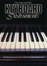 Keyboard Instruments  The Instruments, The Music &amp; The Musicians by Unger-Hamilton, Clive - 1981