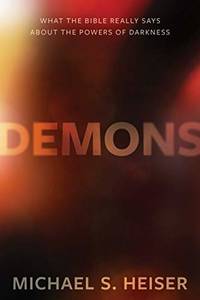 Demons &acirc; What the Bible Really Says About the Powers of Darkness