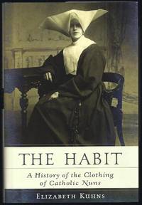The Habit: A History of the Clothing of Catholic Nuns