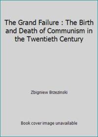 The Grand Failure : The Birth and Death of Communism in the Twentieth Century