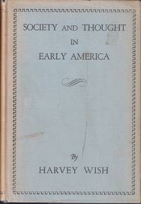 Society and Thought in Early America: a Social and Intellectual History of  the American People to 1865 by Wish, Harvey - 1950