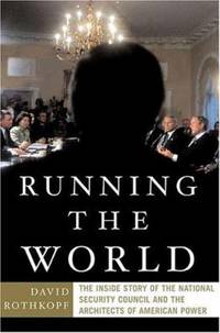 Running the World: The Inside Story of the National Security Council and the Architects of...