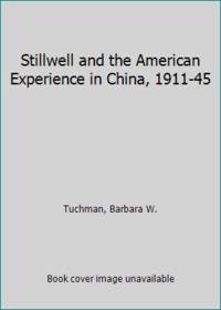 Stillwell and the American Experience in China, 1911-45 by Tuchman, Barbara W - 1971