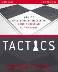 Tactics Study Guide, Updated and Expanded: A Guide to Effectively Discussing Your Christian...