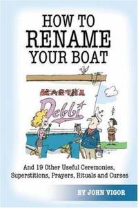 How to Rename Your Boat : And 19 Other Useful Ceremonies, Superstitions, Prayers, Rituals, and...