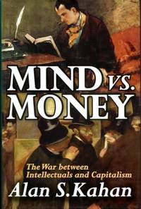 Mind vs. Money: The War between Intellectuals and Capitalism by Kahan, Alan S - 2010-01-24