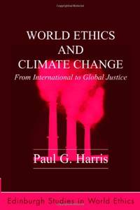 World Ethics and Climate Change: From International to Global Justice (Edinburgh Studies in World Ethics) by Paul G. Harris