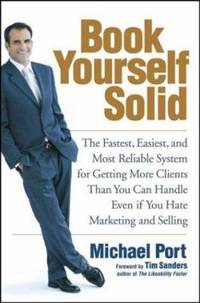 Book Yourself Solid : The Fastest, Easiest, and Most Reliable System for Getting More Clients...
